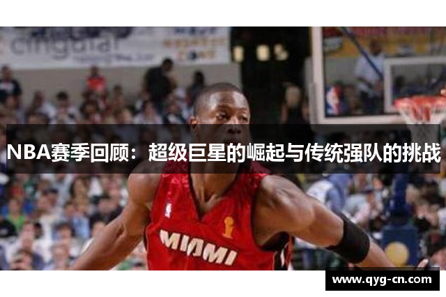 NBA赛季回顾：超级巨星的崛起与传统强队的挑战